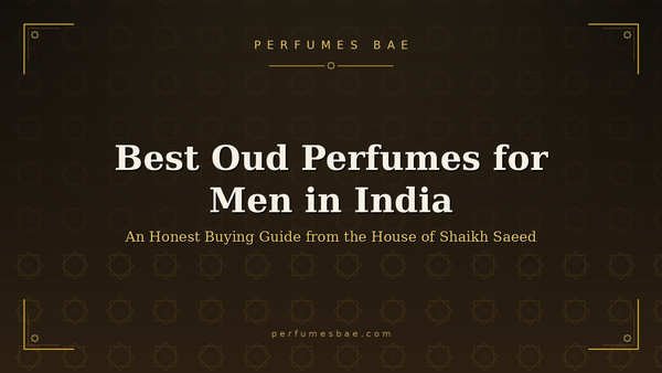 Best Oud Perfumes for Men in India: An Honest Buying Guide
